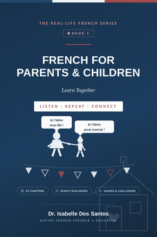 French for Parents & Children – Learn Together Ebook (The Real-Life French Series, Book 5)