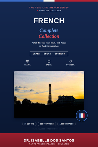 The Real-Life French Series complete collection by Dr. Isabelle Dos Santos, featuring 10 French learning eBooks with 260+ chapters and 1,000+ practical phrase
